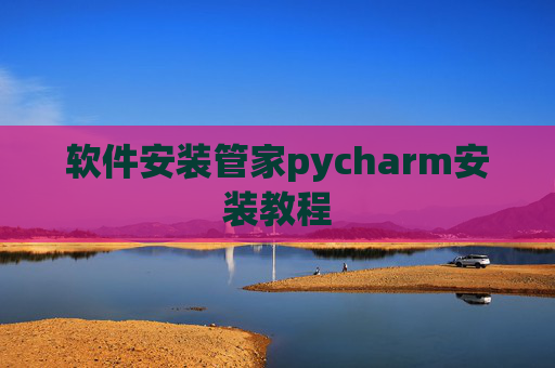 软件安装管家pycharm安装教程 软件安装管家pycharm安装教程
